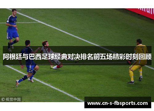 阿根廷与巴西足球经典对决排名前五场精彩时刻回顾